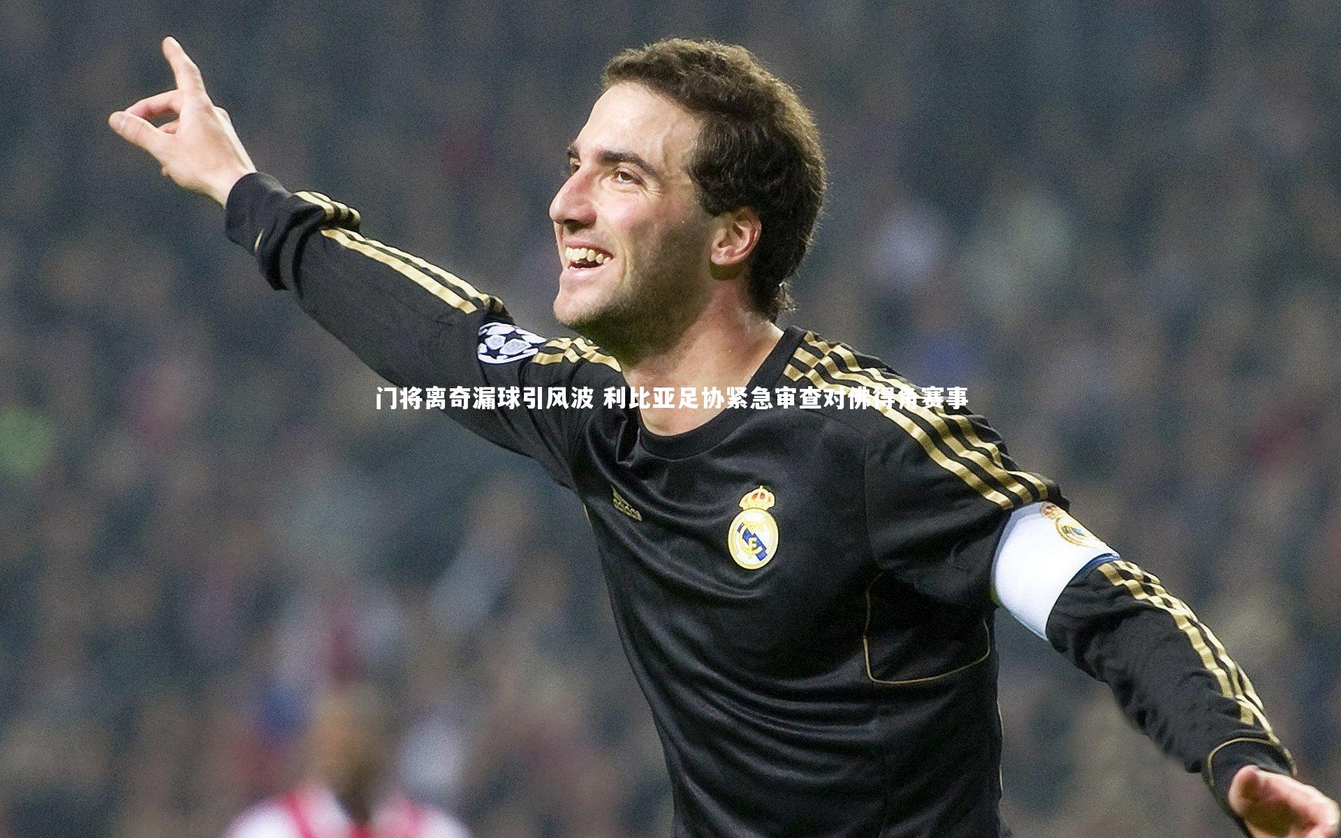 门将离奇漏球引风波 利比亚足协紧急审查对佛得角赛事