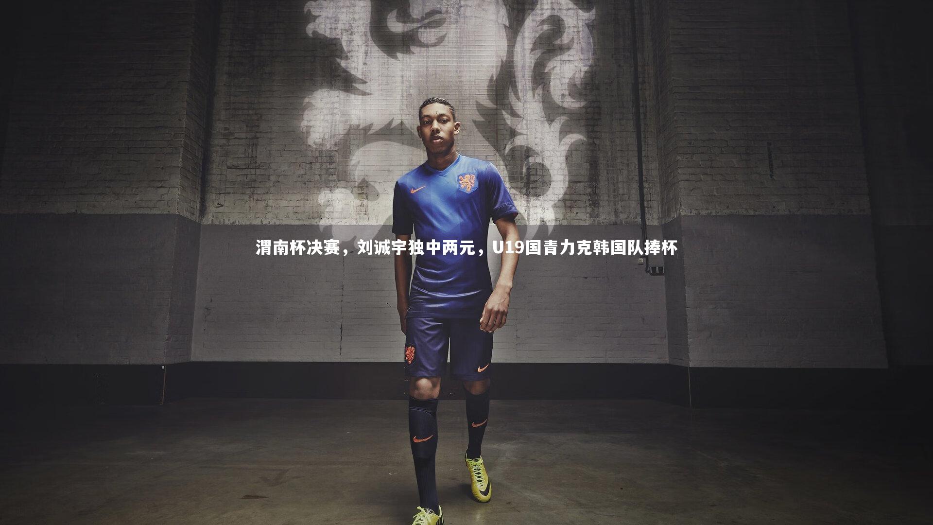 渭南杯决赛,刘诚宇独中两元,U19国青力克韩国队捧杯